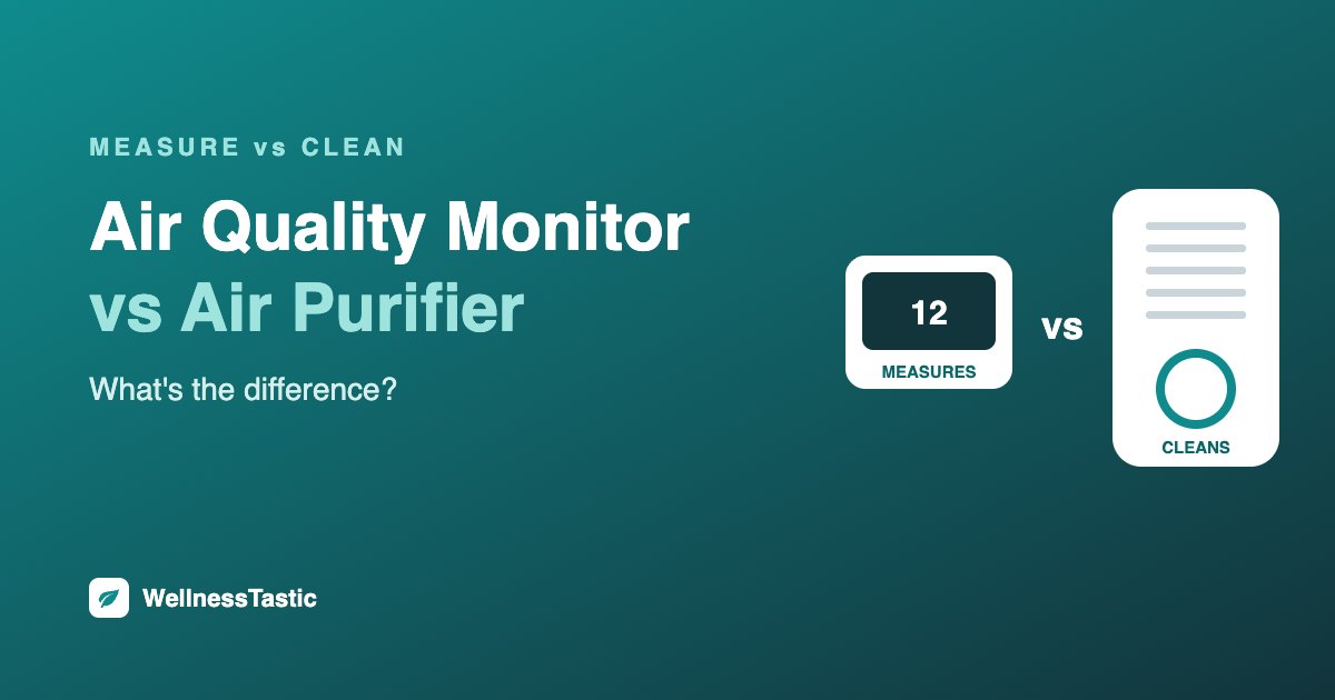 Air quality monitor vs air purifier: what is the difference