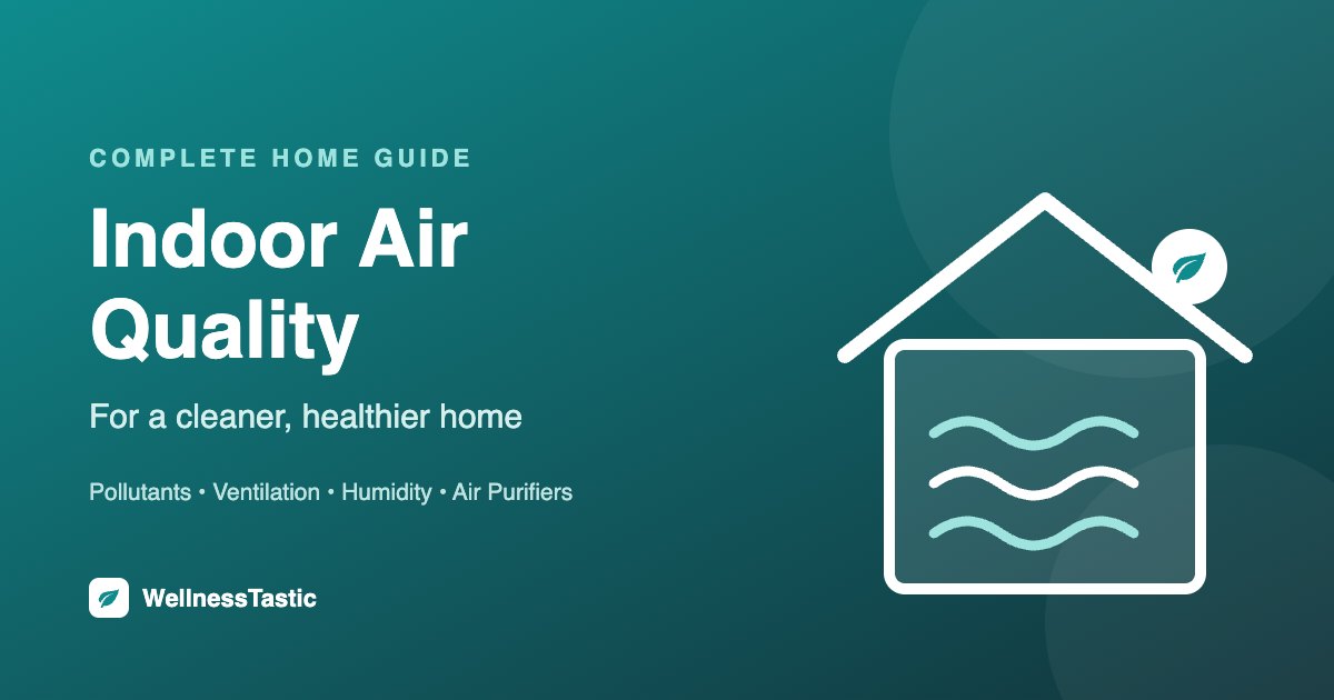 Indoor air quality complete guide for a healthier home